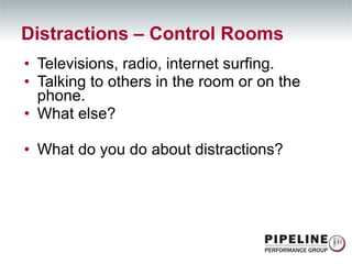 Televisions, radio, internet surfing. Talking to others in the room or on the phone. What else? What do you do about distractions? Distractions – Control Rooms 