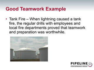 Good Teamwork Example Tank Fire – When lightning caused a tank fire, the regular drills with employees and local fire departments proved that teamwork and preparation was worthwhile. 
