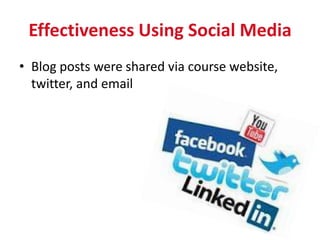 Effectiveness Using Social Media
• Blog posts were shared via course website,
  twitter, and email
 