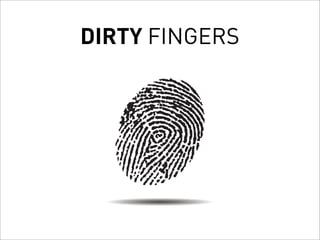 DIRTY FINGERS
 