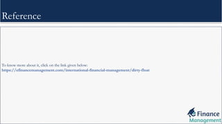Reference
To know more about it, click on the link given below:
https://efinancemanagement.com/international-financial-management/dirty-float
 