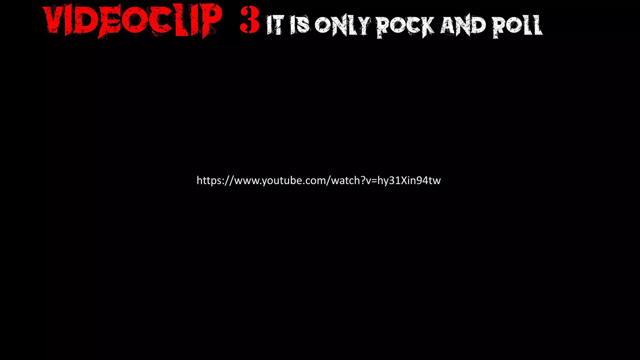Videoclip: 3it is only rock and roll
https://www.youtube.com/watch?v=hy31Xin94tw
 