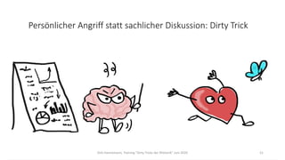 Dirk Hannemann, Training "Dirty Tricks der Rhetorik" Juni 2020 21
Persönlicher Angriff statt sachlicher Diskussion: Dirty Trick
 