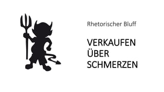 Rhetorischer Bluff
VERKAUFEN
ÜBER
SCHMERZEN
 