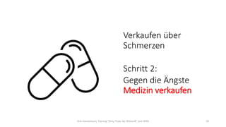 Verkaufen über
Schmerzen
Schritt 2:
Gegen die Ängste
Medizin verkaufen
Dirk Hannemann, Training "Dirty Tricks der Rhetorik" Juni 2020 29
 