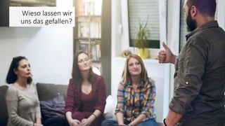 Wieso lassen wir
uns das gefallen?
 