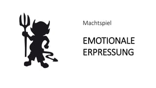 Machtspiel
EMOTIONALE
ERPRESSUNG
 