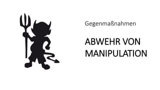 Gegenmaßnahmen
ABWEHR VON
MANIPULATION
 