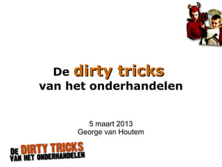 De dirty tricks
                       van het onderhandelen


                              5 maart 2013
                            George van Houtem



P2578/1/WM/050817/es
 