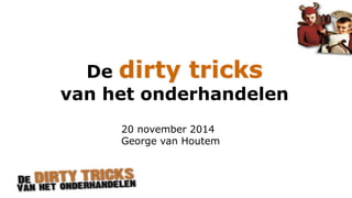 P2578/1/WM/050817/es 
De dirty tricks 
van het onderhandelen 
20 november 2014 
George van Houtem 
 