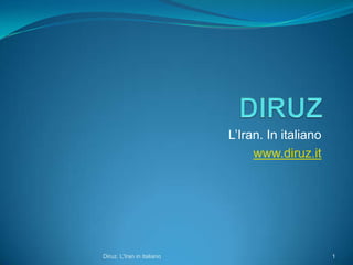 L’Iran. In italiano
                                 www.diruz.it




Diruz. L'Iran in italiano                         1
 