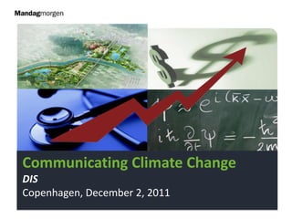 Communicating Climate Change
DIS
Copenhagen, December 2, 2011
 