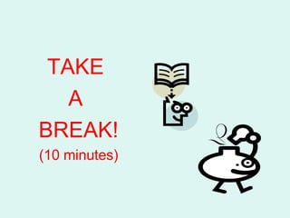 TAKE  A  BREAK! (10 minutes) 