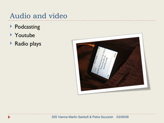 Audio and video Podcasting Youtube Radio plays 06/02/09 DIS Vienna Martin Sankofi & Petra Szucsich 