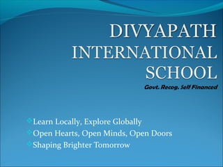 Learn Locally, Explore Globally
Open Hearts, Open Minds, Open Doors
Shaping Brighter Tomorrow
 