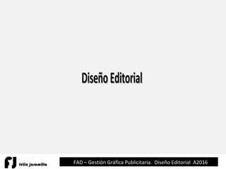 DiseñoEditorialDiseñoEditorial
FAD – Gestión Gráfica Publicitaria. Diseño Editorial A2016
FJfélix jaramillo
 