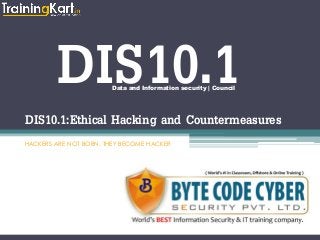 DIS10.1Data and Information security | Council
DIS10.1:Ethical Hacking and Countermeasures
HACKERS ARE NOT BORN, THEY BECOME HACKER
 