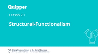 Disciplines and Ideas in the Social Sciences
General Academic Strand | Humanities and Social Sciences
Lesson 2.1
Structural-Functionalism
 