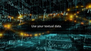 Use your textual data.
 