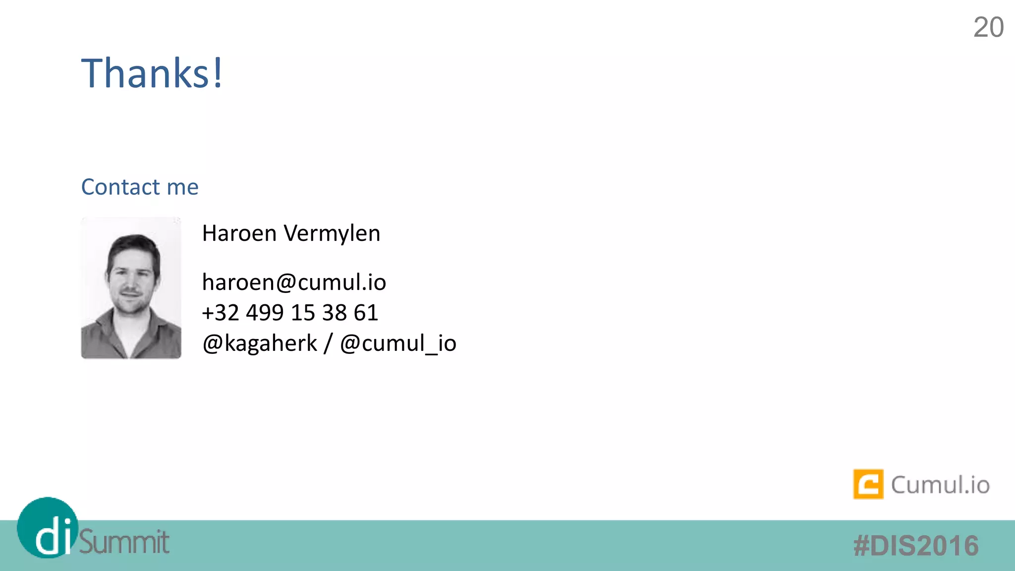 #DIS2016
20
Haroen Vermylen
haroen@cumul.io
+32 499 15 38 61
@kagaherk / @cumul_io
Thanks!
Contact me
 