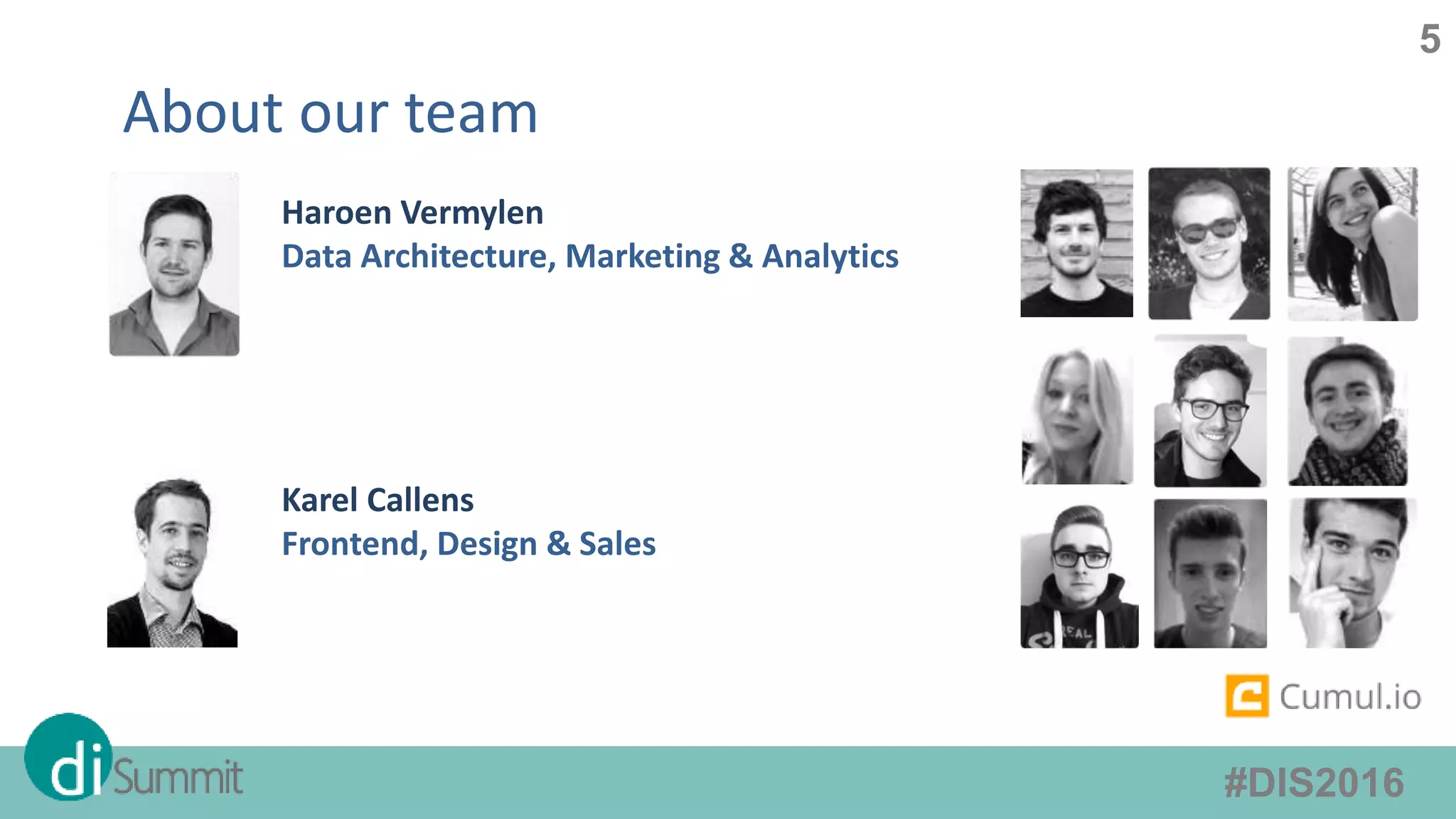 #DIS2016
5
Haroen Vermylen
Data Architecture, Marketing & Analytics
Karel Callens
Frontend, Design & Sales
About our team
 