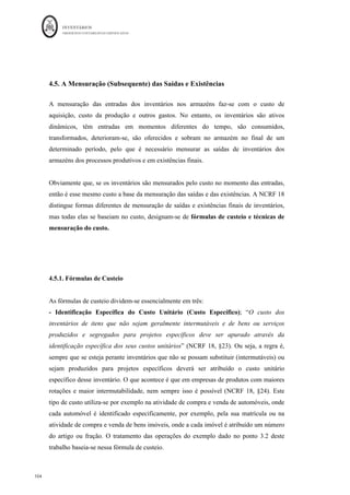 INVENTÁRIOS
ORDEM DOS CONTABILISTAS CERTIFICADOS
100
	 	
100	
	
A empresa dedica-se fabricação do produto P, sobre Abril do ano N sabe-se os
seguintes dados:
CUSTOS VARI I I RIAI 	
Matérias 80.000 €
MOD 70.000 €
GGF 30.000 €
FI I RIAI (GIF 120.000 €
I RIAI I 20.000 €
I RIAI FI 20.000 €
A previsão da produção, em unidades do produto P, é a seguinte:
Previsão da Produção
N 140.000
N+1 145.000
N+2 155.000
N+3 160.000
Sabe-se ainda que a empresa trabalha 12 meses ao ano, a variação das existências de
produtos em curso de fabrico é nula, não existem produtos acabados no início. Este mês
foram produzidas 10.000 unidades e foram vendidas 8.000 unidades, a um preço unitário
de € 50,00.
Pretende-se calcular os resultados e o valor das existências finais de produtos acabados
do mês de Abril, pelos três sistemas de custeio.
Pelo Sistema de Custeio Total:
Produção =10000 Vendas 8000 Custei otal
Custos Variáveis industriais ( 180.000
Custos Fixos industriais 000
Custo Industrial otal 000
Produção do mês 10 000 unidades
Custo Unitário de produção 300000/10000 = 30
CIPA (10 000 un) 10 000*30= 300 000
EFPA (2 000 un) 2 000 *30 = 60 000
 