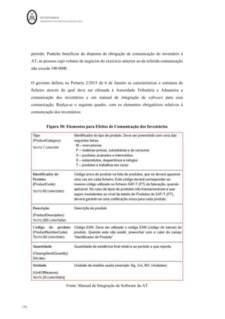INVENTÁRIOS
ORDEM DOS CONTABILISTAS CERTIFICADOS
166
	 	
166	
	
Estes critérios de mensuração devem ser utilizados de forma consistente, ou seja, “devem
ser uniformemente seguidos nos sucessivos períodos de tributação.”(art. 27º n.º 1,
CIRC). No entanto, se por razões de natureza económica ou técnica se justifiquem
mudanças nos critérios, podem os mesmos ser alterados desde que aceites pela
Autoridade Tributária e Aduaneira (art. 27º, n.º 2, CIRC). Pelo que se a empresa
pretender alterar o critério de mensuração seguido, deverá justificadamente efetuar o
pedido à AT.
Por fim, o CIRC adota, no art. 28º, um conceito semelhante de imparidades de
inventários àquele que se verifica no normativo contabilístico, ou seja, a diferença entre
o custo de aquisição ou de produção e o seu valor realizável líquido se este for inferior,
podendo deduzi-las ao lucro tributável. As reversões das imparidades, por sua vez
também concorrem para a formação do lucro tributável (art. 28º. N.º 3, CIRC). De referir
que o art 28º n.º 2 refere que o valor realizável líquido deverá ser o determinado de
acordo com o art. 26º nº 4, ou seja, “consideram-se preços de venda os constantes de
elementos oficiais ou os últimos que em condições normais tenham sido praticados pelo
sujeito passivo ou ainda os que, no termo do período de tributação, forem correntes no
mercado, desde que sejam considerados idóneos ou de controlo inequívoco.”
Este conceito fiscal é um pouco diferente do conceito contabilístico, ou seja, para efeitos
do § 30 da NCRF 18, o VRL baseia-se em provas mais fiáveis disponíveis no momento
em que sejam feitas estimativas quanto à quantia que se espera que os inventários
venham a realizar, nomeadamente em variações em preços ou custos que sejam
relacionados com acontecimentos que se esperam que ocorram após o fim do período
contabilístico em que se está a relevar a imparidade, na medida em que tais
acontecimentos confirmem condições existentes no fim desse período. Para efeitos do art.
26º n.º 4 do CIRC, os preços de venda para efeitos do cálculo do VRL dizem respeito aos
últimos praticados pela entidade ou os que no final do período forem os correntes de
mercado desde que sejam idóneos ou de controlo inequívoco. Ou seja, o CIRC é mais
específico na determinação do preço que pode ser utilizado: os últimos praticados ou os
de mercado na data de encerramento do período económico.
 