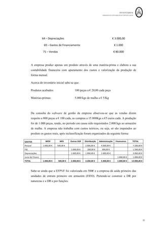 INVENTÁRIOS
ORDEM DOS CONTABILISTAS CERTIFICADOS
87
	 	
	
	
No que aos custos de financiamento diz respeito, o § 17 da NCRF 18, remete-nos para a
NCRF 10 – Custos de empréstimos obtidos, referindo o seguinte: “ em circunstâncias
limitadas os custos de empréstimos obtidos são incluídos no custo dos inventários. Sem
entrar em demasia nos pormenores desta norma, dado que não faz parte do objetivo deste
trabalho, conclui-se que a norma exige11
que sejam capitalizados os custos dos
empréstimos obtidos que sejam diretamente atribuíveis à aquisição, construção ou
produção de um ativo que se qualifica (NCRF 10, § 1). “Um ativo que se qualifica é um
ativo que leva um período substancial de tempo a ficar pronto para o seu uso pretendido
ou para venda.” (NCRF 10, §5). A entidade não tem portanto a obrigação de levar os
custos de empréstimos obtidos a inventários que sejam fabricados em grandes
quantidades e de forma repetitiva (NCRF 10, §4b).
Para além da primeira condição agora referida – consideração do ativo como ativo que se
qualifica - existe uma segunda condição para que as entidades capitalizem os custos dos
empréstimos obtidos: os custos terão de ser diretamente atribuíveis à aquisição,
construção ou produção desse inventário (NCRF 10, §8). Sendo que no caso de
financiamentos genéricos cujo valor foi utilizado na produção de um inventário há a
necessidade de utilizar uma taxa de capitalização média ponderada dos empréstimos
contraídos.
Finalmente terão de ser cumpridas as condições do reconhecimento: os custos só devem
ser capitalizados, na medida em que seja provável que deles resultarão benefícios
económicos futuros e, finalmente, estes custos terão de ser “fiavelmente mensurados”
(NRCF 10, §9).
Assim, a título de exemplo, deverão ser capitalizados os custos de empréstimos obtidos
decorrentes da construção de um imóvel para venda com um tempo de construção
relativamente elevado, mas deverão ser considerados gastos no período em que ocorrem
os custos de empréstimos obtidos de uma empresa que fabrica t-shirts, de forma repetitiva
e com um tempo de produção baixo.
																																																													
GG
	 Este	 tratamento	 é	 diferente	 daquele	 preconizado	 pela	 anterior	 redação	 da	 norma,	 no	 aviso	
15655/2009,	 onde	 a	 regra	 era	 considerar	 os	 custos	 de	 empréstimos	 obtidos	 como	 gasto	 do	 período	 e	
como	tratamento	alternativo	a	possibilidade	de	os	capitalizar	caso	as	condições	fossem	cumpridas.	
 