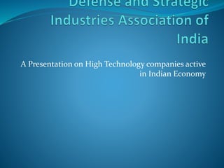 A Presentation on High Technology companies active 
in Indian Economy 
 