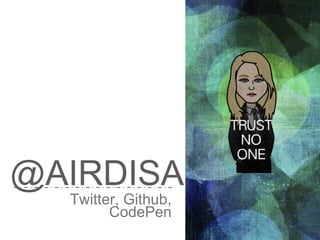 @AIRDISA
Twitter, Github,
CodePen
 