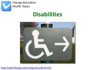 Fitango Education
          Health Topics

                           Disabilities




http://www.fitango.com/categories.php?id=421
 