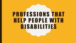 PROFESSIONS THAT
HELP PEOPLE WITH
DISABILITIES
 
