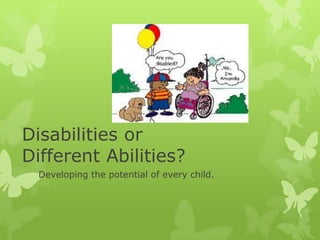 Disabilities or Different Abilities? Developing the potential of every child. 