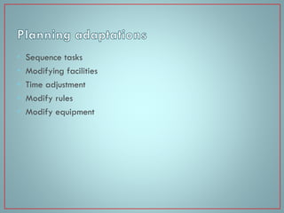 •
•
•
•
•

Sequence tasks
Modifying facilities
Time adjustment
Modify rules
Modify equipment

 