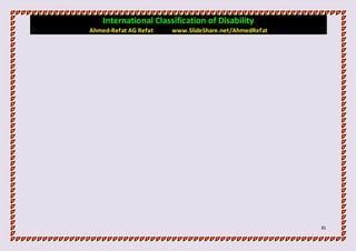 International Classification of Disability
Ahmed-Refat AG Refat   www.SlideShare.net/AhmedRefat




                                                       81
 