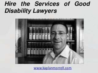 Hire the Services of Good
Disability Lawyers
www.kaplanmorrell.com
 