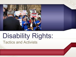 Tactics and Activists
Disability Rights:
 