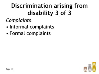 Discrimination arising from
disability 3 of 3
Complaints
• Informal complaints
• Formal complaints
Page 12
 
