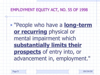 EMPLOYMENT EQUITY ACT, NO. 55 OF 1998 "People who have a  long-term or recurring  physical or mental impairment which  substantially limits their prospects  of entry into, or advancement in, employment." 09/24/09 Page  