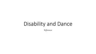 Disability and Dance
References
 