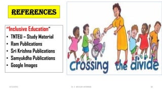 4/13/2022 Dr. C. BEULAH JAYARANI 30
references
“Inclusive Education”
• TNTEU – Study Material
• Ram Publications
• Sri Krishna Publications
• Samyukdha Publications
• Google Images
 