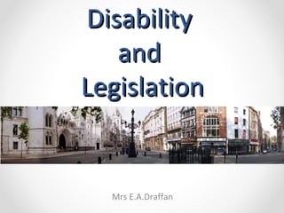 Disability
   and
Legislation


  Mrs E.A.Draffan
 