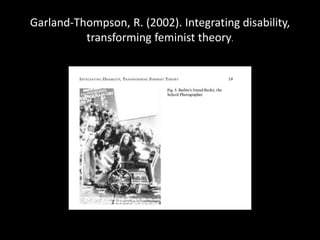Garland-Thompson, R. (2002). Integrating disability,
transforming feminist theory.
 