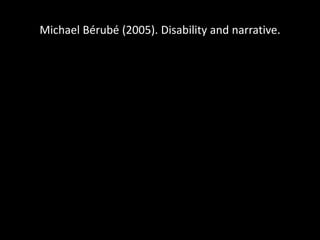 Michael Bérubé (2005). Disability and narrative.
 