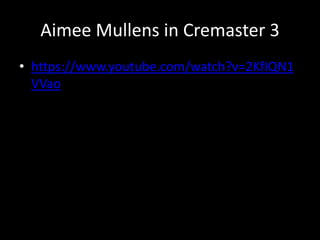 Aimee Mullens in Cremaster 3
• https://www.youtube.com/watch?v=2KfIQN1
VVao
 