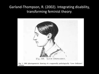 Garland-Thompson, R. (2002). Integrating disability,
transforming feminist theory.
 