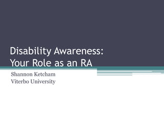 Disability Awareness:
Your Role as an RA
Shannon Ketcham
Viterbo University
 