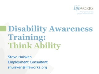 [object Object],[object Object],[object Object],A nonprofit serving people with disabilities  |  www.lifeworks.org  Disability Awareness Training: Think Ability   