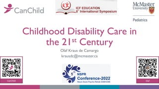 Childhood Disability Care in
the 21st Century
Olaf Kraus de Camargo
krausdc@mcmaster.ca
 