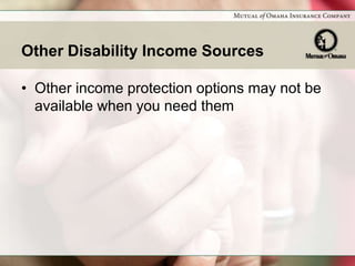 Other Disability Income Sources

• Other income protection options may not be
  available when you need them
 